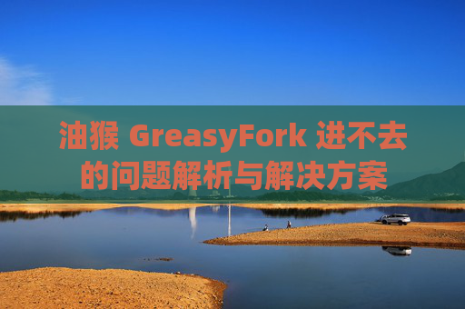 油猴 GreasyFork 进不去的问题解析与解决方案